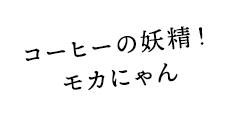 コーヒーの妖精！モカにゃん